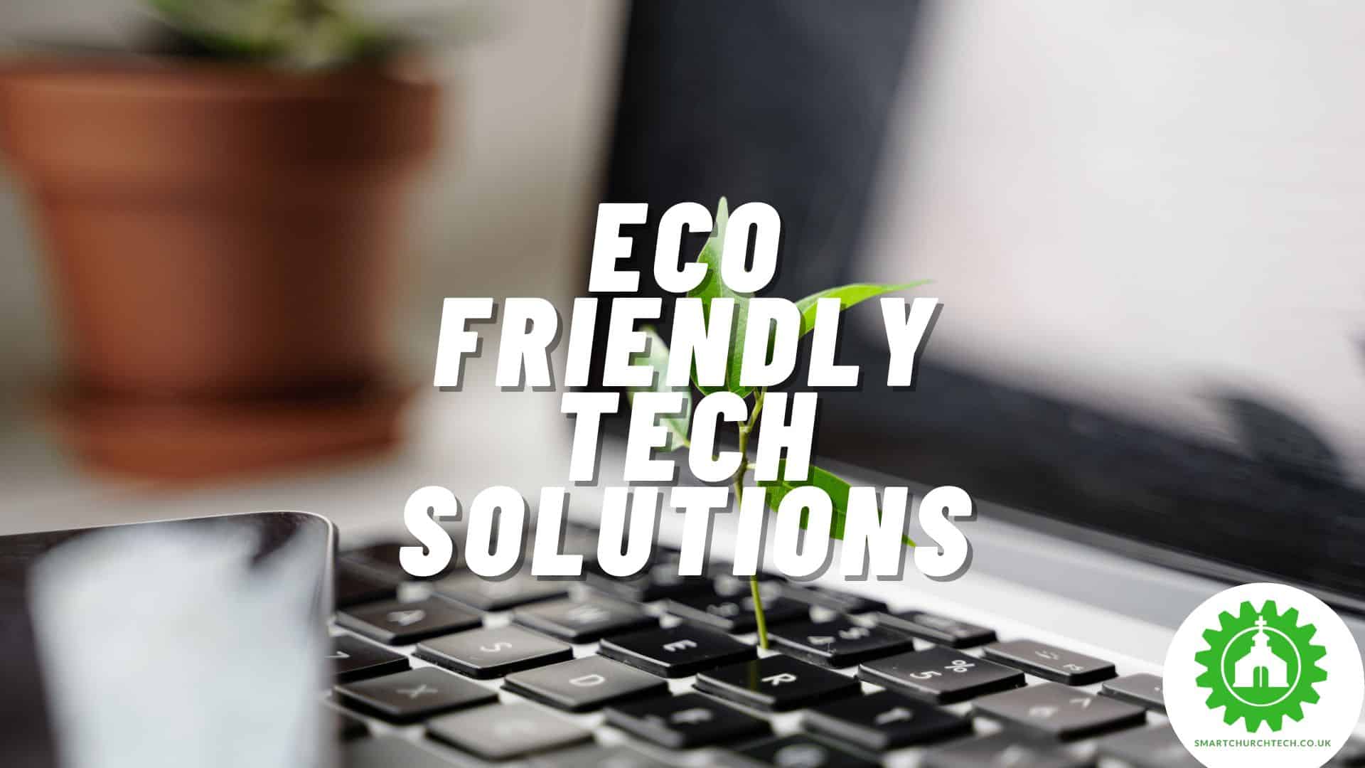 Eco-Friendly Tech Solutions for Churches: A Step Towards Green Ministry
